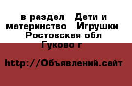  в раздел : Дети и материнство » Игрушки . Ростовская обл.,Гуково г.